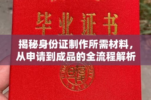 月湖揭秘身份证制作所需材料，从申请到成品的全流程解析