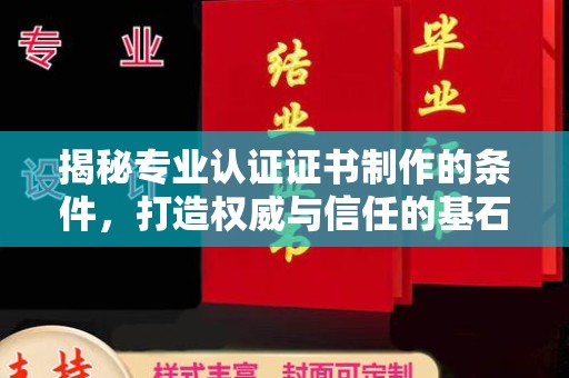 月湖揭秘专业认证证书制作的条件，打造权威与信任的基石