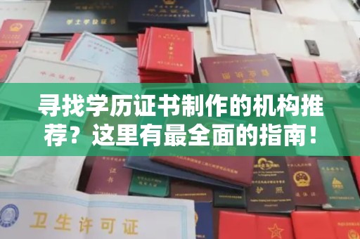 月湖寻找学历证书制作的机构推荐？这里有最全面的指南！