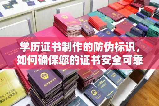 月湖学历证书制作的防伪标识，如何确保您的证书安全可靠？