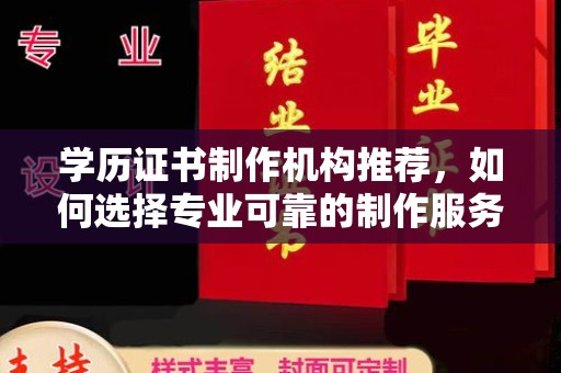 月湖学历证书制作机构推荐，如何选择专业可靠的制作服务？